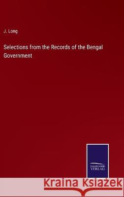 Selections from the Records of the Bengal Government J Long   9783375118990 Salzwasser-Verlag - książka