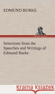 Selections from the Speeches and Writings of Edmund Burke Edmund Burke (University of Chicago) 9783849524043 Tredition Classics - książka