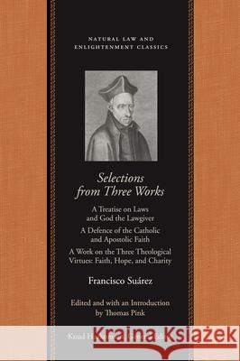 Selections from Three Works: A Treatise on Laws and God the Lawgiver; A Defence of the Catholic and Apostolic Faith; A Work on the Three Theologica Suárez, Francisco 9780865975163 LIBERTY FUND INC.,U.S. - książka