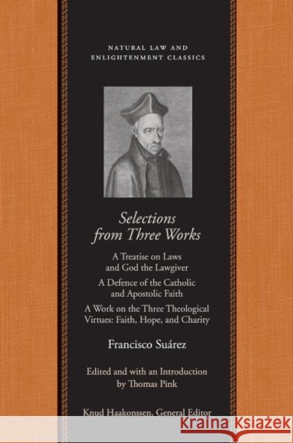 Selections from Three Works: A Treatise on Laws and God the Lawgiver; A Defence of the Catholic and Apostolic Faith; A Work on the Three Theologica Suárez, Francisco 9780865975170 LIBERTY FUND INC.,U.S. - książka