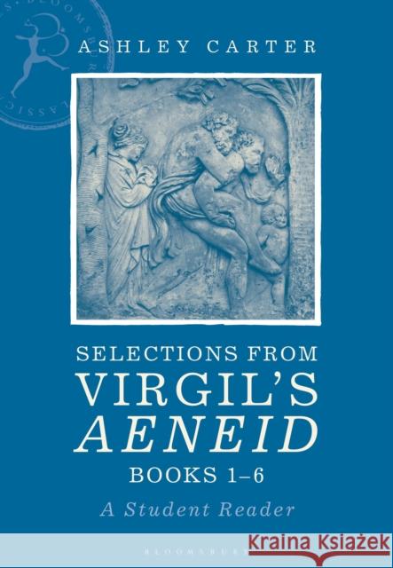 Selections from Virgil's Aeneid Books 1-6: A Student Reader Ashley Carter 9781472575708 Bloomsbury Publishing PLC - książka