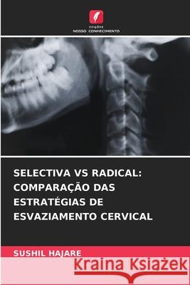 SELECTIVA VS RADICAL: COMPARAÇÃO DAS ESTRATÉGIAS DE ESVAZIAMENTO CERVICAL HAJARE, SUSHIL 9786209414183 Edições Nosso Conhecimento - książka