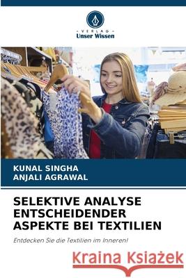 SELEKTIVE ANALYSE ENTSCHEIDENDER ASPEKTE BEI TEXTILIEN Singha, Kunal, AGRAWAL, ANJALI 9786208971564 Verlag Unser Wissen - książka