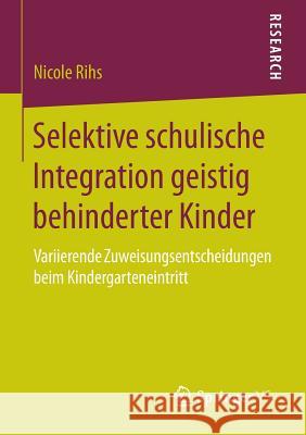 Selektive Schulische Integration Geistig Behinderter Kinder: Variierende Zuweisungsentscheidungen Beim Kindergarteneintritt Rihs, Nicole 9783658133894 Springer vs - książka
