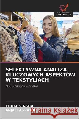 SELEKTYWNA ANALIZA KLUCZOWYCH ASPEKTÓW W TEKSTYLIACH Singha, Kunal, AGRAWAL, ANJALI 9786208971601 Wydawnictwo Nasza Wiedza - książka