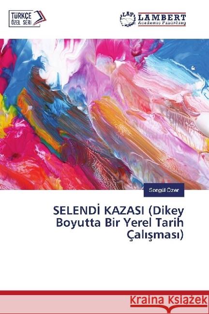 SELEND KAZASI (Dikey Boyutta Bir Yerel Tarih Çal smas ) Özer, Songül 9783330319530 LAP Lambert Academic Publishing - książka