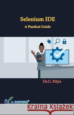 Selenium IDE - A Practical Guide Dr C. Priya 9789387862630 Bonfring Technology Solutions - książka