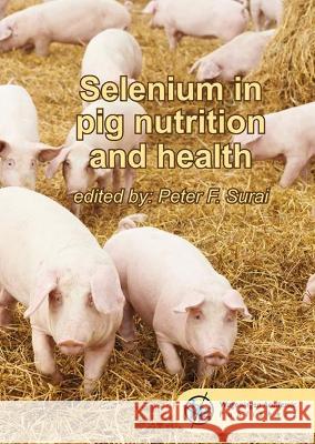 Selenium in pig nutrition and health: 2021 Peter F. Surai   9789086863594 Wageningen Academic Publishers - książka