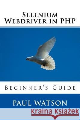 Selenium Webdriver in PHP: Beginner's Guide MR Paul Watson 9781540672971 Createspace Independent Publishing Platform - książka