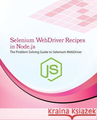 Selenium Webdriver Recipes in Node.Js: The Problem Solving Guide to Selenium Webdriver in JavaScript Zhimin Zhan 9781537328256 Createspace Independent Publishing Platform - książka