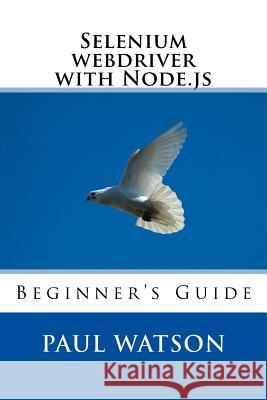 Selenium webdriver with Node.js: Beginner's Guide Watson, Paul 9781540655790 Createspace Independent Publishing Platform - książka