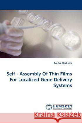 Self - Assembly Of Thin Films For Localized Gene Delivery Systems Blacklock, Jenifer 9783838323824 LAP Lambert Academic Publishing - książka