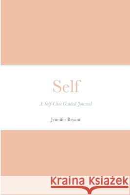 Self: A Self-Care Guided Journal Jennifer Bryant 9781716621543 Lulu.com - książka