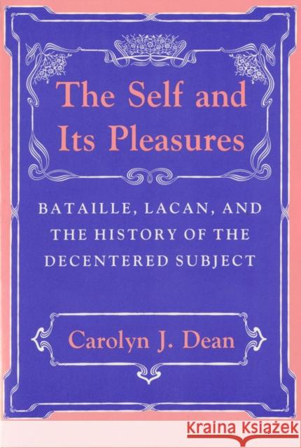 Self and Its Pleasure: Bataille, Lacan, and the History of the Decentered Subject Carolyn J. Dean 9780801426605 Cornell University Press - książka
