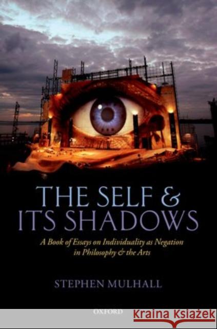 Self and Its Shadows: A Book of Essays on Individuality as Negation in Philosophy and the Arts Mulhall, Stephen 9780199661787 Oxford University Press - książka