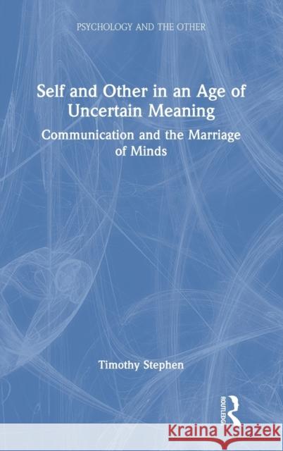Self and Other in an Age of Uncertain Meaning: Communication and the Marriage of Minds Timothy Stephen 9780367445041 Routledge - książka