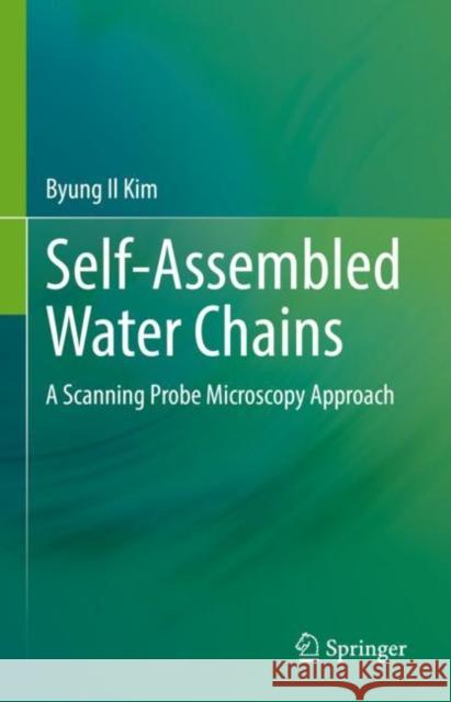 Self-Assembled Water Chains: A Scanning Probe Microscopy Approach Byung Il Kim 9783031190858 Springer - książka