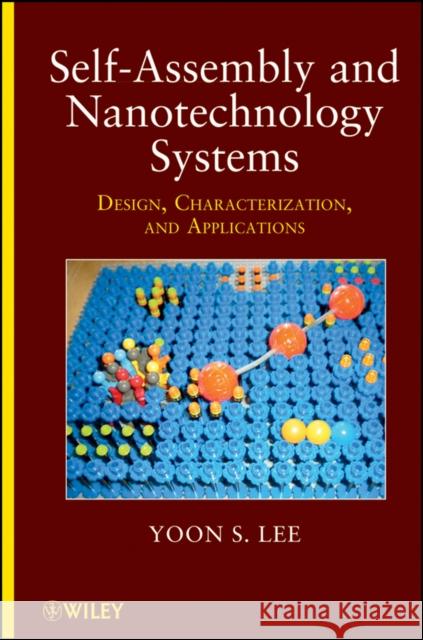 Self-Assembly and Nanotechnology Systems: Design, Characterization, and Applications Lee, Yoon S. 9781118087596 John Wiley & Sons Inc - książka