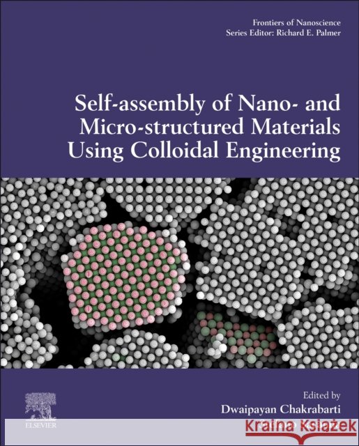 Self-Assembly of Nano- And Micro-Structured Materials Using Colloidal Engineering: Volume 13 Chakrabarti, Dwaipayan 9780081023020 Elsevier - książka