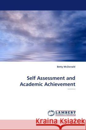 Self Assessment and Academic Achievement McDonald, Betty 9783838333601 LAP Lambert Academic Publishing - książka