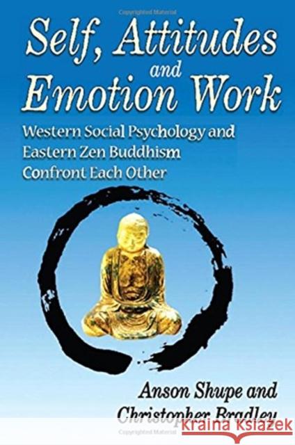 Self, Attitudes, and Emotion Work: Western Social Psychology and Eastern Zen Buddhism Confront Each Other Christopher Bradley 9781138514461 Routledge - książka