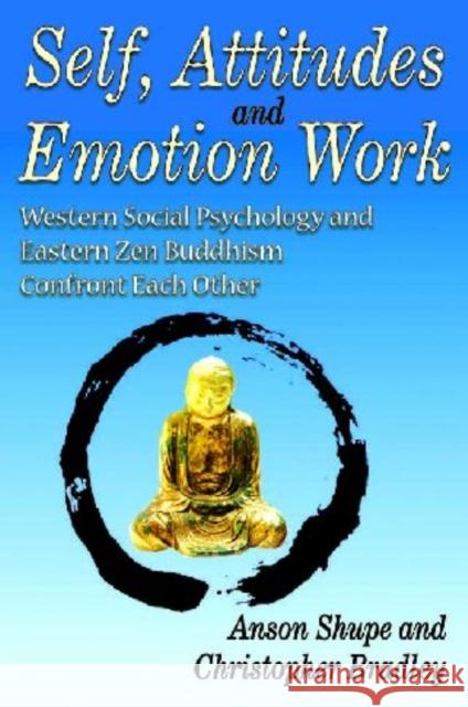 Self, Attitudes, and Emotion Work: Western Social Psychology and Eastern Zen Buddhism Confront Each Other Bradley, Christopher 9781412813488 Transaction Publishers - książka