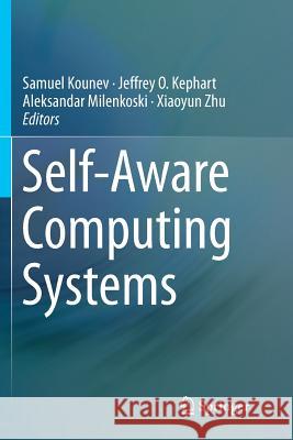 Self-Aware Computing Systems Samuel Kounev Jeffrey O. Kephart Aleksandar Milenkoski 9783319837444 Springer - książka