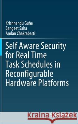 Self Aware Security for Real Time Task Schedules in Reconfigurable Hardware Platforms Krishnendu Guha Sangeet Saha Amlan Chakrabarti 9783030797003 Springer - książka