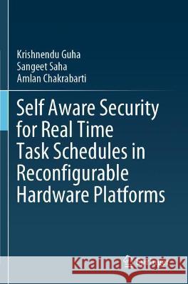 Self Aware Security for Real Time Task Schedules in Reconfigurable Hardware Platforms Krishnendu Guha, Sangeet Saha, Amlan Chakrabarti 9783030797034 Springer International Publishing - książka