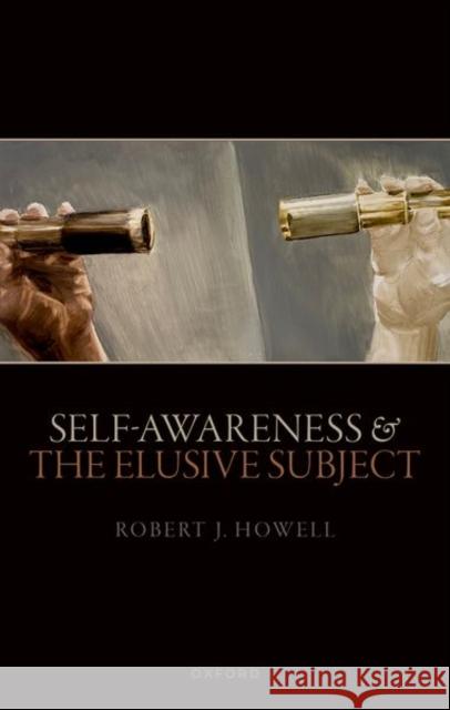 Self-Awareness and The Elusive Subject Robert J. (Professor of Philosophy, Professor of Philosophy, Southern Methodist University) Howell 9780192849236 Oxford University Press - książka