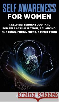 Self Awareness For Women: A Self Betterment Journal for Self Actualization, Balancing Emotions, Forgiveness & Meditation Angela Grace 9781953543783 Stonebank Publishing - książka