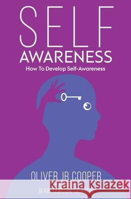 Self-Awareness: How To Develop Self-Awareness Oliver Cooper, Jr, Wain Gordon-Seaton 9781726060585 Createspace Independent Publishing Platform - książka