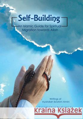 Self-Building: An Islamic Guide for Spiritual Migration Towards Allah Alamdar, Sayyid Hussein 9781491848838 Authorhouse - książka