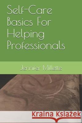 Self-Care Basics For Helping Professionals Jennifer Millette 9781725672895 Createspace Independent Publishing Platform - książka