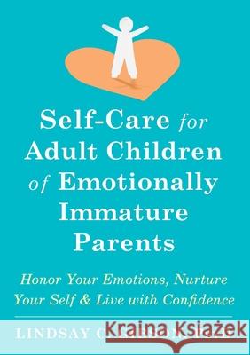 Self-Care for Adult Children of Emotionally Immature Parents: Honor Your Emotions, Nurture Your Self, and Live with Confidence Lindsay C. Gibson 9781648485190 New Harbinger Publications - książka