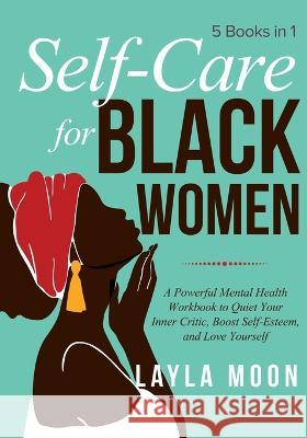 Self-Care for Black Women: 5 Books in 1 - A Powerful Mental Health Workbook to Quiet Your Inner Critic, Boost Self-Esteem, and Love Yourself Layla Moon 9781959081265 Elevate Publishing LLC - książka