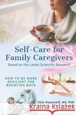 Self-Care for Family Caregivers: How to Be More Resilient for Bouncing Back Ellie Nazemoff 9780578374482 En Press - książka