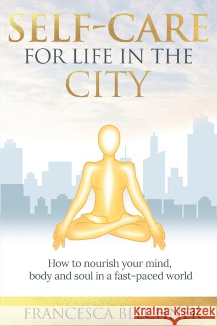 Self-Care for Life in the City: How to nourish your mind, body and soul in a fast-paced world Francesca Blechner 9781912551972 Conscious Dreams Publishing - książka