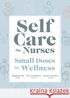 Self Care for Nurses: Small Doses for Wellness Natalie May Tim Cunningham Dorrie Fontaine 9781646481019 SIGMA Theta Tau International - książka