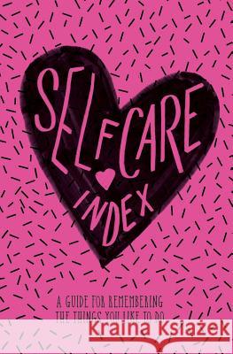 Self Care Index: A Guide to Remembering the Things You Like to Do Lora Difranco Katie Daugherty 9780999836903 Free Period Press LLC - książka