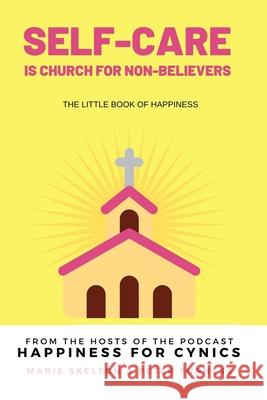 Self-care is church for non-believers: The little book of happiness Marie Skelton Peter Furness 9780648918004 Marie Skelton - książka