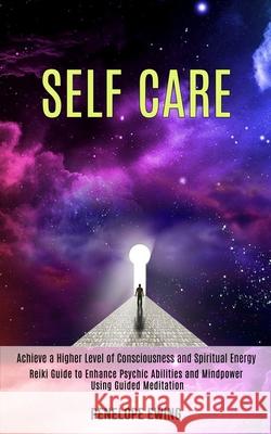 Self Care: Reiki Guide to Enhance Psychic Abilities and Mindpower Using Guided Meditation (Achieve a Higher Level of Consciousnes Penelope Ewing 9781989990377 Rob Miles - książka