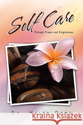 Self Care Through Prayer and Forgiveness Dr Helen Orme 9781456883812 Xlibris Corporation - książka