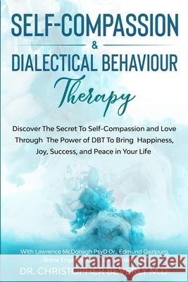 Self-Compassion & Dialectical Behaviour Therapy: Discover The Secret To Self Compassion and Love Through The Power of DBT To Bring Happiness, Joy, Suc Christopher Beverly Edmund Gazipurg Barry Brown 9781913710163 Readers First Publishing Ltd - książka