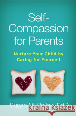 Self-Compassion for Parents: Nurture Your Child by Caring for Yourself Susan M. Pollak Christopher Germer 9781462533091 Guilford Publications - książka