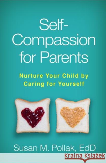 Self-Compassion for Parents: Nurture Your Child by Caring for Yourself Susan M. Pollak Christopher Germer 9781462539536 Guilford Publications - książka
