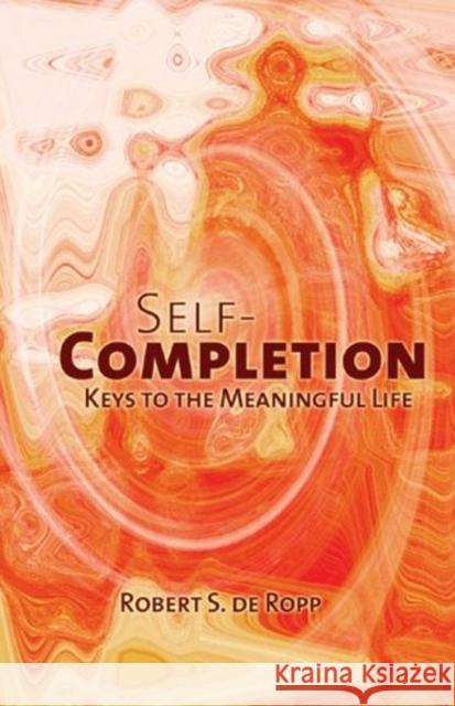 Self-Completion: Keys to the Meaningful Life Robert S. de de Ropp 9780895560537 Gateways Books & Tapes,US - książka