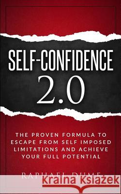 Self-Confidence 2.0: The Proven Formula to Escape from Self Imposed Limitations and Achieve Your Full Potential Raphael Dume 9781795286862 Independently Published - książka