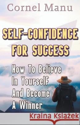 Self-Confidence for Success: How to Believe in Yourself and Become a Winner Cornel Manu 9781393791676 Draft2digital - książka