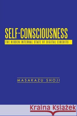 Self-Consciousness: The Hidden Internal State of Digital Circuits Shoji, Masakazu 9781491701836 iUniverse.com - książka